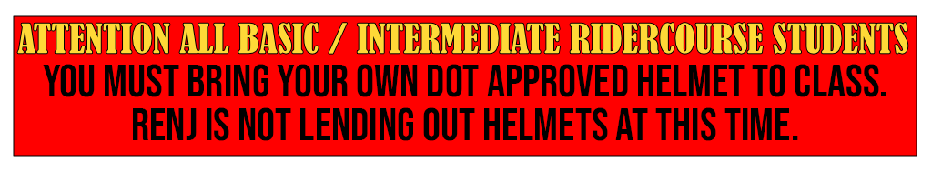As of June 6th, 2020, all Basic and Intermediate students
                                                                                             must bring in their own DOT approved helmet to class.  RENJ is
                                                                                             not able to loan out helmets at this time.